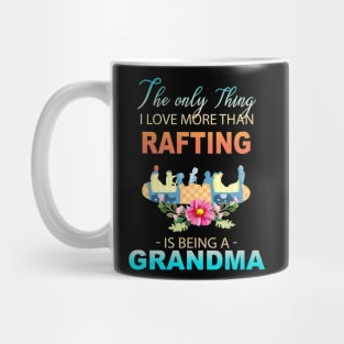 The Ony Thing I Love More Than Rafting Is Being A Grandma Mug